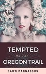 Wagon Train of Wickedness: Tempted On The Oregon Trail - Dawn Parnassus - 9781386901020