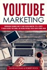 YouTube Marketing: Comprehensive Beginners Guide to Learn YouTube Marketing, Tips & Secrets to Growth Hacking Your Channel and Building Profitable Passive Income Business Online - David Kiyosaki ; Robert Rock - 9781386903000