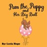 Pam the Puppy and Her Big Ball - leela hope - 9781386907213