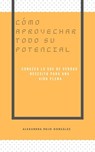 Cómo aprovechar todo su potencial - Alexandra Rojo González - 9781386929536