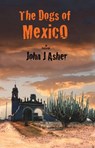 The Dogs of Mexico - John J Asher - 9781386981497
