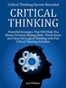 Critical Thinking: 8 Powerful Strategies That Will Help You Improve Decision Making Skills, Think Fast and Clear! - Jacky Williams - 9781386995678