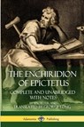 The Enchiridion of Epictetus: Complete and Unabridged with Notes - Epictetus - 9781387779895