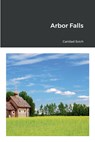Arbor Falls - Caridad Svich - 9781387942398