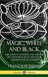 Magic, White and Black - Franz Hartmann - 9781387974887
