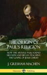 The Origin of Paul's Religion - J Gresham Machen - 9781387998821