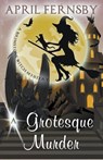 A Grotesque Murder - April Fernsby - 9781393017769