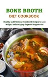 Bone Broth Diet Cookbook Healthy and Delicious Bone Broth Recipes to Lose Weight, Reduce Aging signs and Support Gut - MARTIN EDWARD - 9781393017936