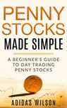 Penny Stocks Made Simple - A Beginners Guide To Day Trading Penny Stocks - Adidas Wilson - 9781393024002