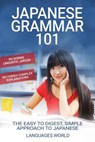Japanese Grammar 101: No Boring Linguistic Jargon No Overly Complex Explanations The Easy To Digest, Simple Approach to Japanese - Languages World - 9781393027355