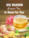 Six Reasons Ginger Tea is Good for You - Annie B. Hill - 9781393030041