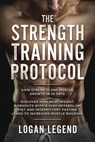 The Strength Training Protocol: Gain Strength and Muscle Growth in 10 Days: Discover how Bodyweight Workouts with a High Metabolism Diet and Intermittent Fasting Leads to Increased Muscle Building - Logan Legend - 9781393038160
