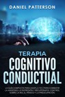 Terapia Cognitivo-Conductual,La Guía Completa para Usar la TCC - Daniel Patterson - 9781393042778