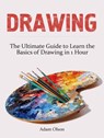 Drawing: The Ultimate Guide to Learn the Basics of Drawing in 1 Hour - Adam Olson - 9781393047414