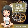 How to Tell Time for Kids - Tony R. Smith - 9781393052197