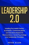 Leadership 2.0: Leading Successful Teams, Businesses, Communications and Decisions Based On Neuroscience, Social Psychology and Leadership Principles - Peter Allen - 9781393062394
