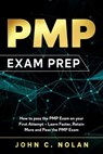 PMP Exam Prep: How to pass the PMP Exam on your First Attempt – Learn Faster, Retain More and Pass the PMP Exam - John C. Nolan - 9781393070146