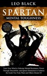 Spartan Mental Toughness - Train Your Mind to Sidestep Mental Resistance, Power Through Discomfort, and Ignore Distraction to Achieve the Goals You Truly Want and Others Dream Of. - Leo Black - 9781393080381