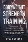 Bodyweight Strength Training: Discover How a High Metabolism Diet Strength Training and the Keto Diet Can Deliver Fast Results - Logan Legend - 9781393080800
