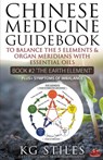 Chinese Medicine Guidebook Essential Oils to Balance the Earth Element & Organ Meridians - Kg Stiles - 9781393084433