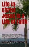 Life in Christ Jesus is a Life of Faith - PEDRO MONTOYA - 9781393089216