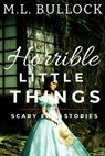 Horrible Little Things - M.L. Bullock - 9781393091219