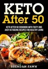 Keto After 50, Keto After 50 Cookbook with Tasty and Juicy Ketogenic Recipes for Healthy Living - Brendan Fawn - 9781393150657