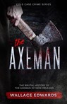 The Axeman: The Brutal History of the Axeman of New Orleans - Wallace Edwards - 9781393161172