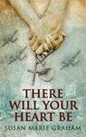 There Will Your Heart Be - Susan Marie Graham - 9781393162735