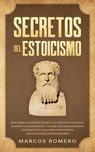 Secretos del Estoicismo: Descubra la Filosofía Estoica y el Arte de la Felicidad; ¡Aumente sus Emociones y la Vida Cotidiana Moderna Siguiendo esta Guía para Principiantes Adecuada para Emprendedores! - Marcos Romero - 9781393165712