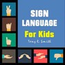 Sign Language for Kids - Tony R. Smith - 9781393170570
