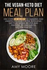 The Vegan-Keto Diet Meal Plan: Unexpected Uses for the Ketogenic Diet Recipes - Amy Moore - 9781393175230