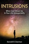 Intrusions: When God Shows Up In Your Life Unexpectedly - Kenneth R. Overman - 9781393186939