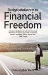 Budget and Invest to Financial Freedom: A Guide to Budgeting, Credit Card Churning, Risk-Free Investment, Low-Risk Investment, Being a Minimalist, Stocks, Bonds and Real Estate - Christopher Kent - 9781393225157