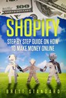 Shopify: Step-by-Step Guide on How to Make Money Online - Brett Standard - 9781393226499