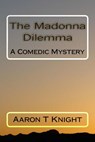 Madonna Dilemma - Aaron T Knight - 9781393244745