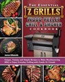 The Essential Z Grills Wood Pellet Grill & Smoker Cookbook:Unique, Yummy and Simple Recipes to Make Mouthwatering BBQ to Enjoy Everyday Grilling with Family Or Friends - Tim Tebow ; James Edwards - 9781393253419