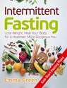 Intermittent Fasting: Lose Weight, Heal Your Body for a Healthier, More Gorgeous You - Emma Green - 9781393265382