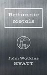 Britannic Metals - John Watkins Hyatt - 9781393270911