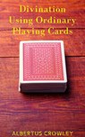 Divination Using Ordinary Playing Cards - Albertus Crowley - 9781393285830