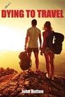 Dying To Travel - John Hutton - 9781393299592