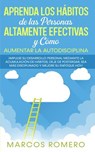 Aprenda los Hábitos de las Personas Altamente Efectivas y Cómo Aumentar la Autodisciplina: ¡Impulse su Desarrollo Personal Mediante la Acumulación de Hábitos, Deje de Postergar y Mejore su Enfoque Hoy - Marcos Romero - 9781393302742