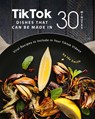 Tiktok Dishes That Can Be Made In 30 Minutes: Viral Recipes to Include in Your Tiktok Videos - Ida Smith - 9781393307952