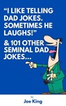"I Like Telling Dad Jokes. Sometimes He Laughs!" & 101 Other Seminal Dad Jokes - Joe King - 9781393313502