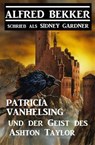 Patricia Vanhelsing und der Geist des Ashton Taylor - Alfred Bekker ; Sidney Gardner - 9781393336167