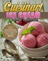 Cuisinart Ice Cream Maker Cookbook:Frozen Homemade Recipes for Frozen Yogurt, Soft Serve, Sorbet or MilkShake - Jason Liu ; William Lewis - 9781393365624