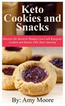 Keto Cookies and Snacks: Discover the Secret to Making Low-Carb Ketogenic Cookies and Snacks that Taste Amazing - Amy Moore - 9781393366188