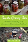Skip the Grocery Store!: The Ultimate Pantry and Emergency Preparation Cookbook - Bo Tucker - 9781393372271