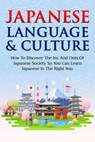 Japanese Language & Culture: How to Discover the Ins and Outs of Japanese Society so that You Can Learn Japanese in the Right Way - Yuto Kanazawa - 9781393386827