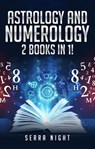 Astrology And Numerology: 2 Books In 1 - Serra Night - 9781393387268